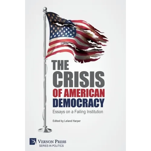 The Crisis of American Democracy: Essays on a Failing Institution