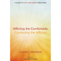 Afflicting the Comfortable, Comforting the Afflicted: A Guide to Law and Gospel Preaching