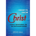 I Want to Know More of Christ: A Daily Devotional on His Matchless Names