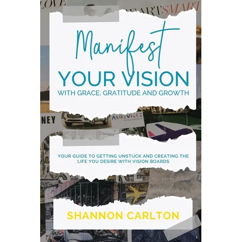 Manifest Your Vision with Grace, Gratitude and Growth: Women Entrepreneurs' Guide to getting unstuck and creating the life you desire with Vision Boar
