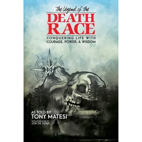 Legend of the Death Race: Conquering Life with Courage, Power, & Wisdom