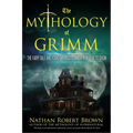 The Mythology of Grimm: The Fairy Tale and Folklore Roots of the Popular TV Show
