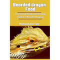 Bearded Dragon Food: Nutritional Needs And Feeding Guide For Bearded Dragons