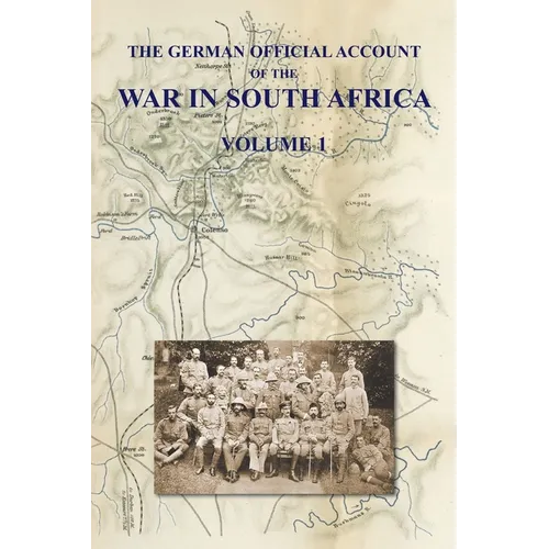 The German Official Account of the the War in South Africa: Volume 1