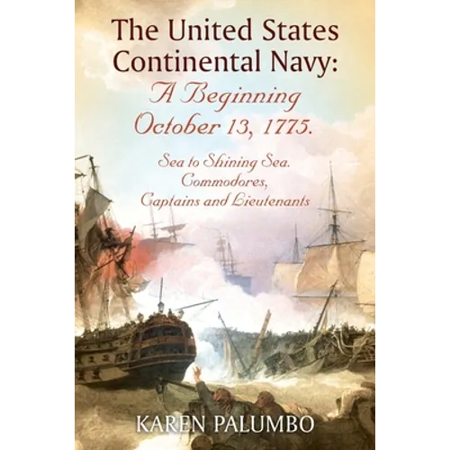 The United States Continental Navy: A Beginning October 13, 1775.: Sea to Shining Sea. Commodores, Captains and Lieutenants