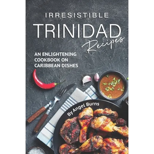 Irresistible Trinidad Recipes: An Enlightening Cookbook on Caribbean Dishes