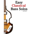 Easy Classical Bass Solos: Featuring music of Bach, Mozart, Beethoven, Vivaldi and Other Composers