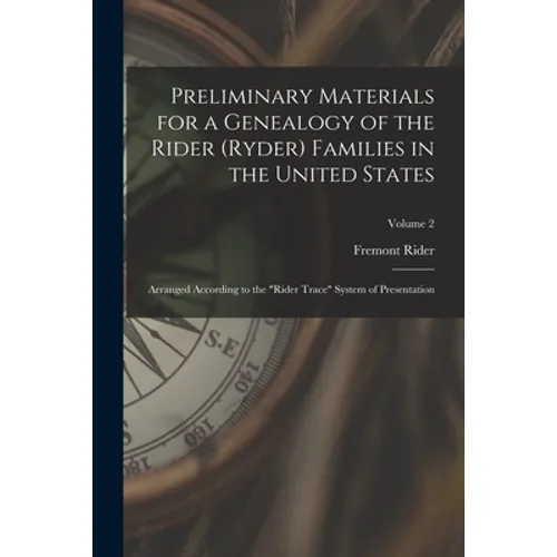Preliminary Materials for a Genealogy of the Rider (Ryder) Families in the United States: Arranged According to the "Rider Trace" System of Presentati