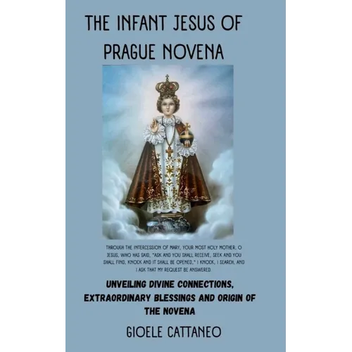The Infant Jesus of Prague Novena: Unveiling Divine Connections, Extraordinary Blessings and Origin of the Novena