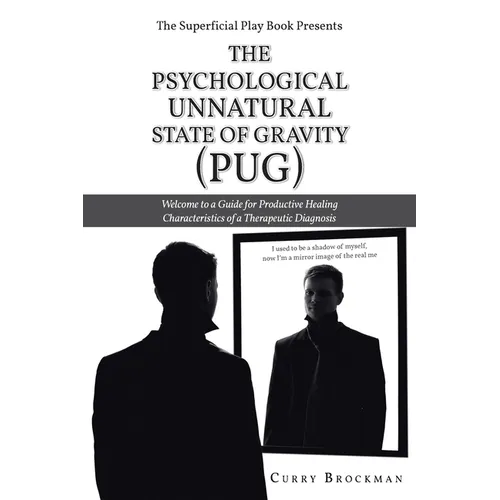 The Superficial Play Book Presents The Psychological Unnatural State Of Gravity (PUG): Welcome to a Guide for Productive Healing Characteristics of a