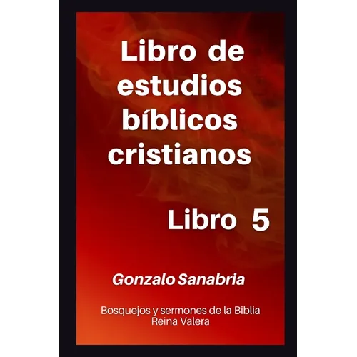 Libro de estudios bíblicos cristianos: Bosquejos y sermones de la Biblia Reina Valera. Libro 5.