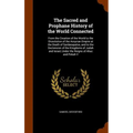 The Sacred and Prophane History of the World Connected: From the Creation of the World to the Dissolution of the Assyrian Empire at the Death of Sarda
