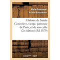 Histoire de Sainte Geneviève, Vierge, Patronne de Paris, Et de Son Culte: Précédée d'Une: Introduction Sur l'Apostolat Des Vierges Chrétiennes Dans l'