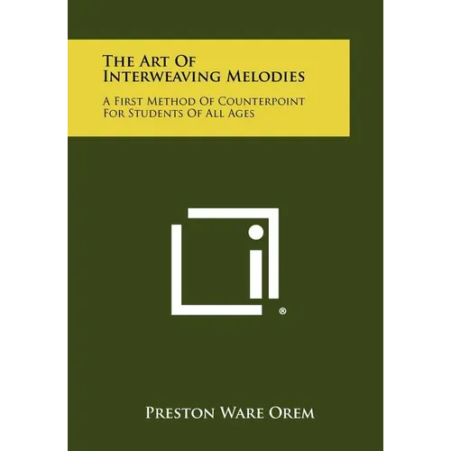 The Art Of Interweaving Melodies: A First Method Of Counterpoint For Students Of All Ages