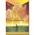 The Realm Of Glory: A Divine Revelation Of How To Tap Into Higher Realms, Greater Depths And Deeper Territories Of The Glory Realm