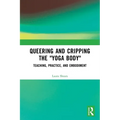 Queering and Cripping the "Yoga Body": Teaching, Practice, and Embodiment