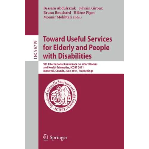 Towards Useful Services for Elderly and People with Disabilities: 9th International Conference on Smart Homes and Health Telematics, ICOST 2011, Montr