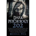 Dark Psychology 202: The Advance Secrets Of Psychological Warfare, Dark NLP, Dark Cognitive Behavioral Therapy, Super Manipulation, Kamikaz