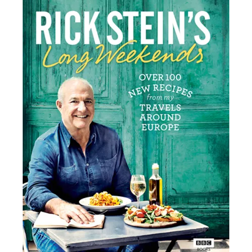 Rick Stein's Long Weekends: Over 100 New Recipes from My Travels Around Europe