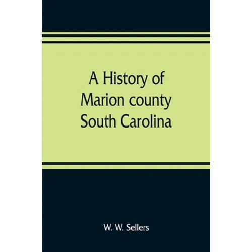 A history of Marion county, South Carolina, from its earliest times to the present, 1901