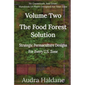 The Food Forest Solution: Strategic Permaculture Designs For Every US Zone