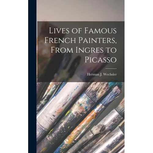 Lives of Famous French Painters, From Ingres to Picasso