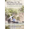 Return to Familiar Waters: A Fly Fisherman's Journey Back to the Troubled River of His Youth