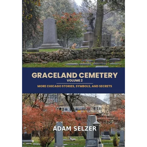 Graceland Cemetery Vol. 2: More Chicago Stories, Symbols and Secrets