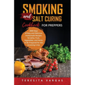 Smoking and Salt Curing Cookbook FOR PREPPERS: 2000 Days of Easy and Delicious Homemade Recipes for Jerky, Fruit, Vegetables, and Herbs to Be Prepared