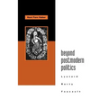Beyond Postmodern Politics: Lyotard, Rorty, Foucault