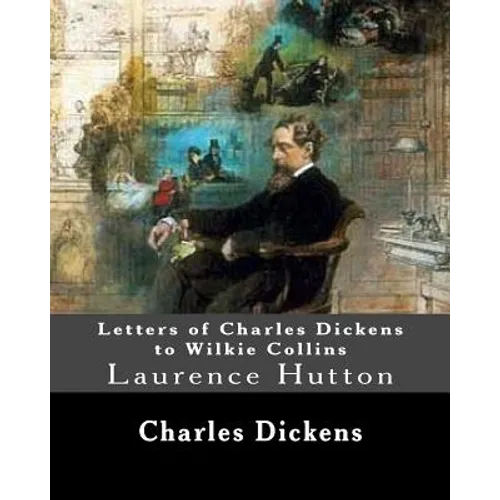Letters of Charles Dickens to Wilkie Collins. By: Charles Dickens, By: Wilkie Collins, edited By: Laurence Hutton: Laurence Hutton (1843 - June 10, 19