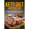 Keto Diet after 50: Keto after 50 Cookbook with Juicy and Healthy Ketogenic Diet Recipes