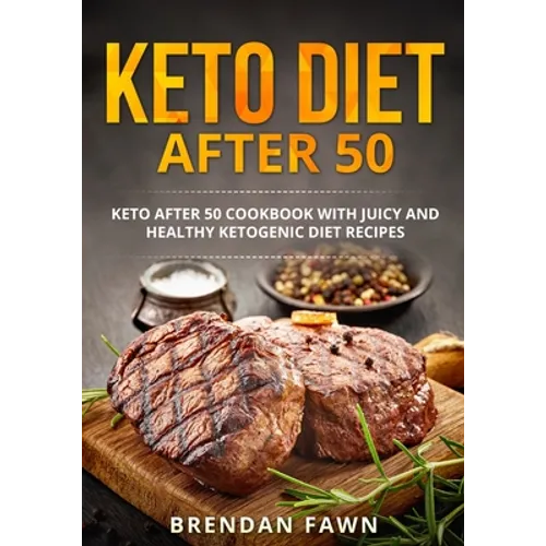 Keto Diet after 50: Keto after 50 Cookbook with Juicy and Healthy Ketogenic Diet Recipes