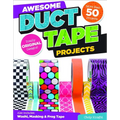 Awesome Duct Tape Projects: Also Includes Washi, Masking, and Frog Tape: More Than 50 Projects: Totally Original Designs
