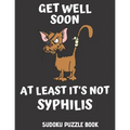 Get Well Soon At Least It's Not Syphilis: Easy Sudoku Puzzles Book For Men, Women And Kids (Large Print) - Funny Get Well Soon Game Book, Perfect Afte
