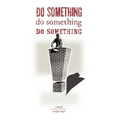 Do Something! Do Something! Do Something!