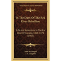 In The Days Of The Red River Rebellion: Life And Adventure In The Far West Of Canada, 1868-1872 (1903)