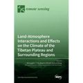 Land-Atmosphere Interactions and Effects on the Climate of the Tibetan Plateau and Surrounding Regions