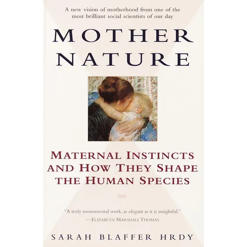 Mother Nature: Maternal Instincts and How They Shape the Human Species