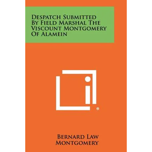 Despatch Submitted by Field Marshal the Viscount Montgomery of Alamein