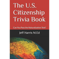 The U.S. Citizenship Trivia Book: Can You Pass the Naturalization Test?