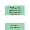 A history of the Jewish people in the time of Jesus Christ (Volume II) (First Division) Political History of Palestine, from B.C. 175 to A.D. 135.