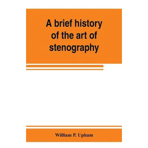 A brief history of the art of stenography, with a proposed new system of phonetic short-hand