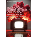 How Popular Culture Destroys Our Political Imagination: Capitalism and Its Alternatives in Film and Television