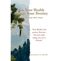 Own Your Health Change Your Destiny: Ancient Knowledge Made Simple