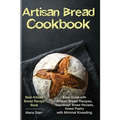 Artisan Bread Cookbook: Easy Guide with Artisan Bread Recipes, Sourdough Bread Recipes, Sweet Pastry with Minimal Kneading - Best Artisan Brea