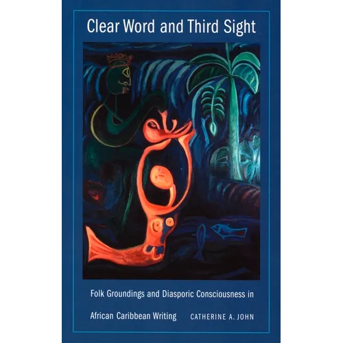 Clear Word and Third Sight: Folk Groundings and Diasporic Consciousness in African Caribbean Writing