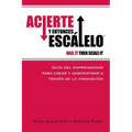 Acierte y Entonces Escalalo: Guia del Emprendedor para Crear y Administrar a Traves de la Innovacion.