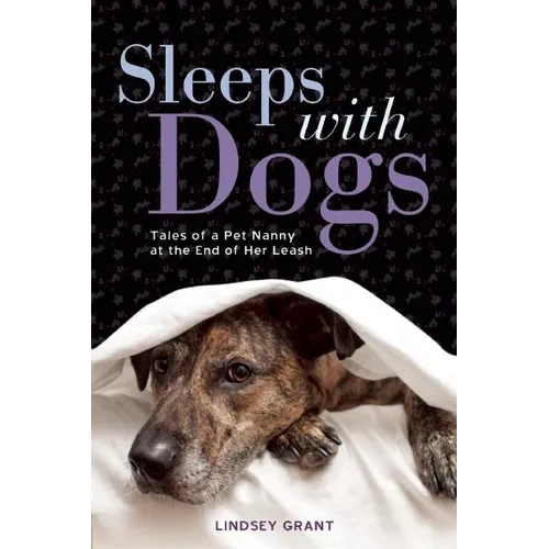 Sleeps with Dogs: Tales of a Pet Nanny at the End of Her Leash