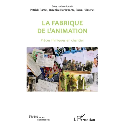 La fabrique de l'animation: Pièces filmiques en chantier